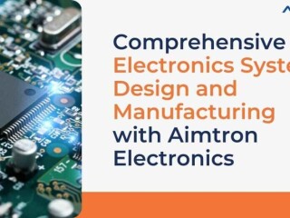 Comprehensive Electronics System Design and Manufacturing with Aimtron Electronics