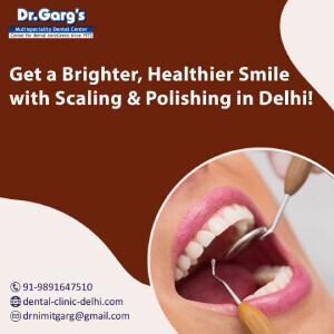 Get a Brighter, Healthier Smile with Scaling & Polishing in Delhi!