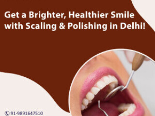 Get a Brighter, Healthier Smile with Scaling & Polishing in Delhi!