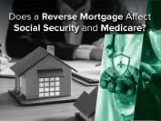 Does Opting for a Reverse Mortgage Impact Your Social Security and Medicare?