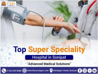 Top Super Speciality Hospital in Sonipat: All Your Health Needs Under One Roof!