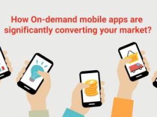 How On-Demand Mobile Apps Are Significantly Converting Your Market?